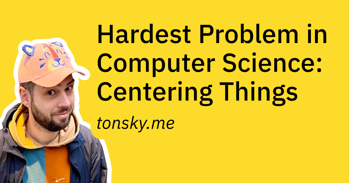 Hardest Problem in Computer Science: Centering Things (8 minute read)