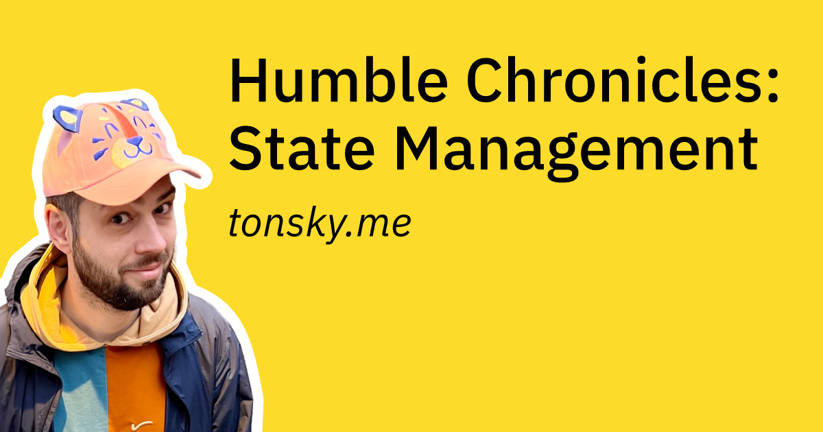 Humble Chronicles: State Management @ tonsky.me