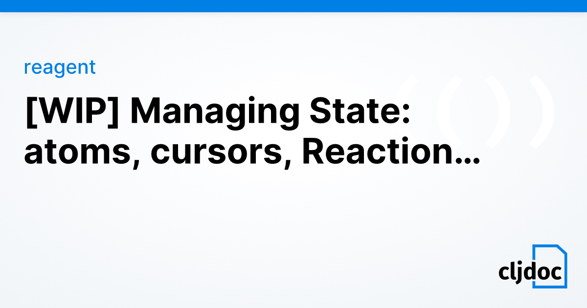 [WIP] Managing State: atoms, cursors, Reactions, and tracking — reagent ...