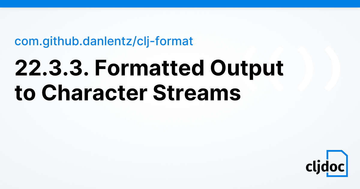 22.3.3. Formatted Output to Character Streams — com.github.danlentz/clj ...