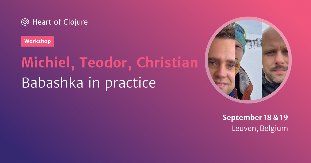 https://dynogee.com/gen?id=xqxdvgzswovkl2c&speaker=Michiel%2C+Teodor%2C+Christian&title=Babashka+in+practice&type=Workshop&img=https%3A//2024.heartofclojure.eu/img/speakers/michiel-borkent-teodor-heggelund-christian-johansen.png